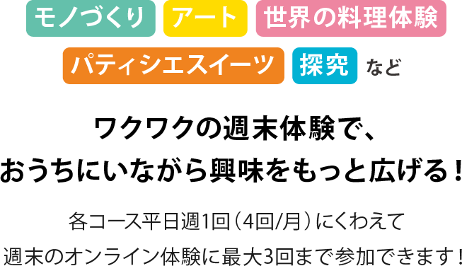 ワクワクの週末体験で、おうちにいながら興味をもっと広げる！